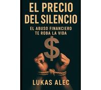 El Precio del Silencio: El Abuso Financiero Te Roba la Vida
