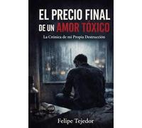 EL PRECIO FINAL DE UN AMOR TOXICO: La Cronica de mi Propia Destruccion