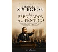 El Predicador Auténtico: Lecciones de Charles H. Spurgeon sobre la fidelidad, el carácter y la identidad del predicador: 4 (Formación Ministerial con Charles H. Spurgeon)
