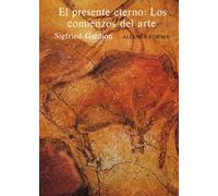 El presente eterno: los comienzos del arte: Una aportación al tema de la constancia y el cambio (Alianza forma (AF))