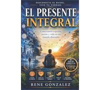 EL PRESENTE INTEGRAL: Conectando espíritu, mente y vida en un mundo distraído: 5 (PSICOLOGÍA DEL SIGLO XXI)