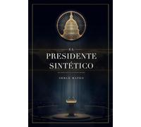 El Presidente Sintético: Una novela política del futuro próximo