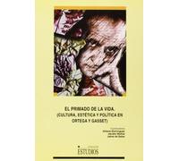 El primado de la vida : (cultura, estética y política en Ortega y Gasset)