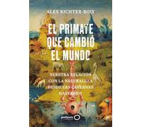 El primate que cambió el mundo: Nuestra relación con la naturaleza desde las cavernas hasta hoy (geoPlaneta Ciencia)