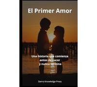 El Primer Amor: Una historia que comienza antes de nacer y nunca termina (“Historias de Amor que Dejan Huella”)