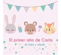 El primer año de Carla - de bebé a infante: Álbum de tu bebé para completar con las experiencias vividas durante su primer año