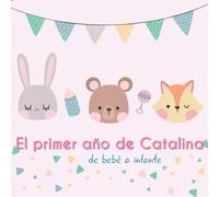 El primer año de Catalina - de bebé a infante: Álbum de tu bebé para completar con las experiencias vividas durante su primer año