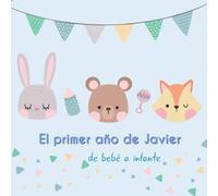 El primer año de Javier - de bebé a infante: Álbum de tu bebé para completar con las experiencias vividas durante su primer año