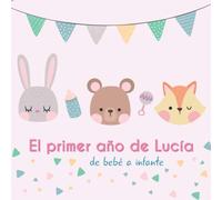 El primer año de Lucía - de bebé a infante: Álbum de tu bebé para completar con las experiencias vividas durante su primer año