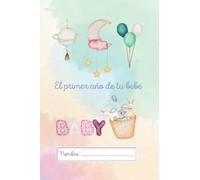 El Primer Año de tu Bebé: El libro donde anotar todo de tu bebé, cómo va creciendo, todo lo que aprende nuevo, poner sus mejores fotos, vacunas, etc.
