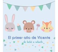 El primer año de Vicente - de bebé a infante: Álbum de tu bebé para completar con las experiencias vividas durante su primer año