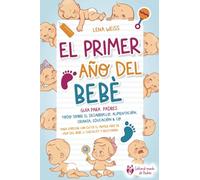El primer año del bebé - Guía para los padres: Todo sobre el desarrollo, alimentación, crianza, educación & Co. Para empezar con éxito el primer año de vida del bebé (+ checklist y recetario)