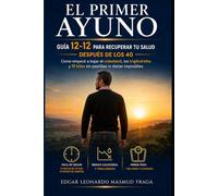 El primer ayuno: Guía 12-12 para recuperar tu salud después de los 40.: Cómo empecé a bajar el colesterol, los triglicéridos y 15 kilos sin pastillas ... ayuno intermitente para mayores de 40 años.)