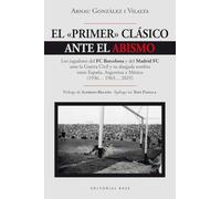 El "primer" clásico ante el abismo: Los jugadores del FC Barcelona y del Madrid FC ante la Guerra Civil y su alargada sombra entre España, Argentina y México (1936… 1963… 2025): 30 (Base Deportes)