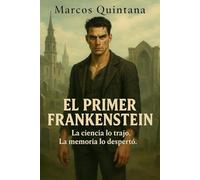 EL PRIMER FRANKENSTEIN: La ciencia lo trajo. La memoria lo despertó.