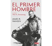 El primer hombre: La vida de Neil A. Armstrong (Biografías y Memorias)