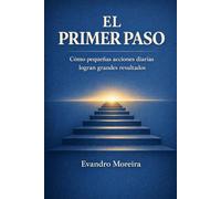 EL PRIMER PASO: Cómo pequeñas acciones diarias construyen grandes resultados