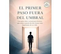 EL PRIMER PASO FUERA DEL UMBRAL: Una guia clara y actual para jovenes que estan a punto de dar el paso mas importante de su vida