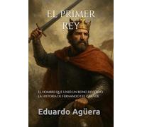 El primer rey: El hombre que unió un reino dividido: la historia de Fernando I el Grande. (Novela) (Novelas históricas de la Edad Media)