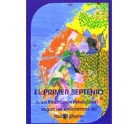 El Primer Septenio: la educación preescolar según las enseñanzas de Rudolf Steiner (SIN COLECCION)