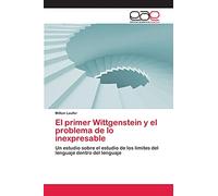El primer Wittgenstein y el problema de lo inexpresable: Un estudio sobre el estudio de los límites del lenguaje dentro del lenguaje