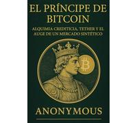 El Príncipe de Bitcoin: Alquimia Crediticia, Tether y el Auge de un Mercado Sintético
