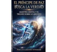 El príncipe de paz busca la verdad: Maestria mental y el triunfo sobre lo absurdo
