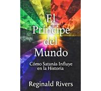 El Príncipe del Mundo: Cómo Satanás Influye en la Historia