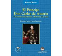 El Príncipe Don Carlos de Austria: Un hombre desesperado. Historia y Leyenda.: 28 (Colección Historia)