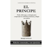 El Príncipe - Nicolás Maquiavelo: Poder y liderazgo en el mundo real: Estrategia, política y naturaleza humana para tomar decisiones con criterio (Clásicos del Desarrollo Personal Aplicado)