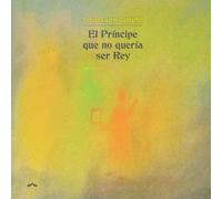 El príncipe que no quería ser rey: Un cuento sobre la valentía de crecer, la ansiedad y el arte de soltar