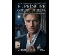 El Príncipe que Olvidé Besar: Un romance de realeza y segundas oportunidades: 1 (Un Principe en Punta Cana)