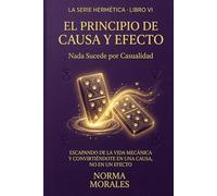 El Principio de Causa y Efecto: Nada Sucede por Casualidad - Escapando de la vida mecánica y convirtiéndote en una causa, no en un efecto (La Alquimia del Ser)