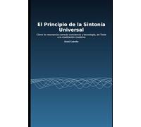 EL PRINCIPIO DE LA SINTONIA UNIVERSAL: COMO LA RESONANCIA CONECTA CONSCIENCIA Y TECNOLOGIA , DE TESLA A LA MEDITACION MODERNA (CIENCIA CONSCIENCIA)
