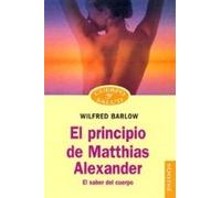 El principio de Matthias Alexander: El saber del cuerpo: 1 (Cuerpo y Salud)