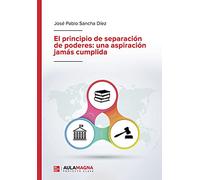 El principio de separación de poderes: una aspiración jamás cumplida (SIN COLECCION)
