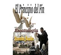 EL PRINCIPIO DEL FIN: Eventos Finales (Escatología)