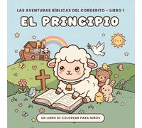 El Principio: Un libro de colorear de la Biblia para niños de 4 a 8 años · Las Aventuras Bíblicas del Corderito, Libro 1