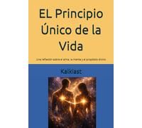El principio único de la vida: Una reflexión sobre el alma, la mente y el propósito divino