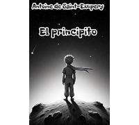 El Principito: Historia atemporal sobre el amor, la amistad y el sentido de la vida: un cuento filosófico de Antoine de Saint-Exupéry que toca los corazones de niños y adultos en todo el mundo.