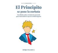 El principito se pone la corbata: Una fábula sobre crecimiento personal para redescubrir lo que de verdad importa