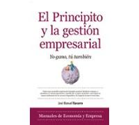 El Principito y la gestión empresarial: Cómo crear un modelo empresarial orientado a generar beneficios comunes, a abandonar el sistema egocéntrico y ... y la conquista de mercados (Economía)