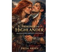 EL PRISIONERO DE LA HIGHLANDER: Capturado en guerra. Atado por sangre. Rendido al fuego de una mujer (Highlands). Dark romance histórico ambientado en ... (SANGRE, CLAN Y DESEO EN LAS HIGHLANDS)