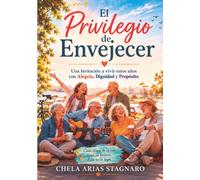 El privilegio de envejecer: Una invitación a vivir estos años con alegría , dignidad y propósito : cada etapa de la vida tiene su belleza. Esta es la tuya