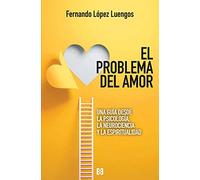 El Problema del Amor: Una guía desde la psicología, la neurociencia y la espiritualidad: 91 (NUEVO ENSAYO)