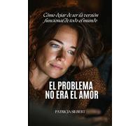 EL PROBLEMA NO ERA EL AMOR: Cómo dejar de ser la versión funcional de todo el mundo