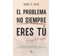 El Problema no siempre eres tú, aunque te lo repitan: Manifestación, mindfulness y límites para salir de la ansiedad y relaciones tóxicas