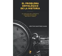 El Problema Ontológico de la Historia: Un análisis del concepto existencialista del ser en el tiempo (Colección de Filosofía)