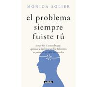 El problema siempre fuiste tú: Ponle fin al autosabotaje, aprende a disfrutar en los diferentes aspectos de tu vida sin miedos