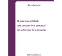 El Proceso Arbitral. Una Perspectiva Procesal Del Arbitraje De Consumo